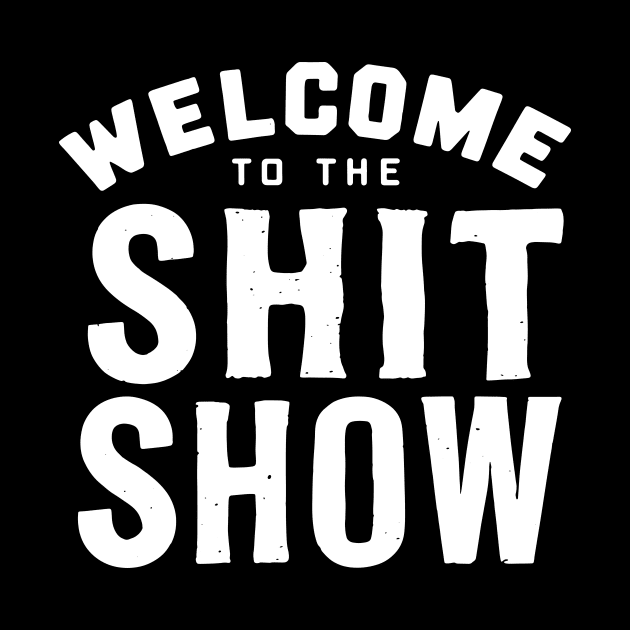 Welcome To The Shit show by CreativeSage