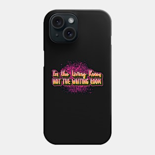 In the living room not the waiting room funny sayings for mature people Phone Case