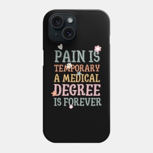 Pain is temporary a medical degree is forever Phone Case
