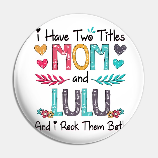I Have Two Titles Mom And Lulu And I Rock Them Both Wildflower Happy Mother's Day Pin by KIMIKA