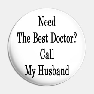 Need The Best Doctor? Call My Husband Pin