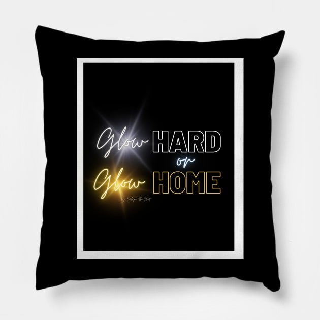 Glow Hard or Glow Home Pillow by THE HIGHLIGHTZ