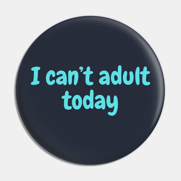 I can't adult today Pin by High Altitude