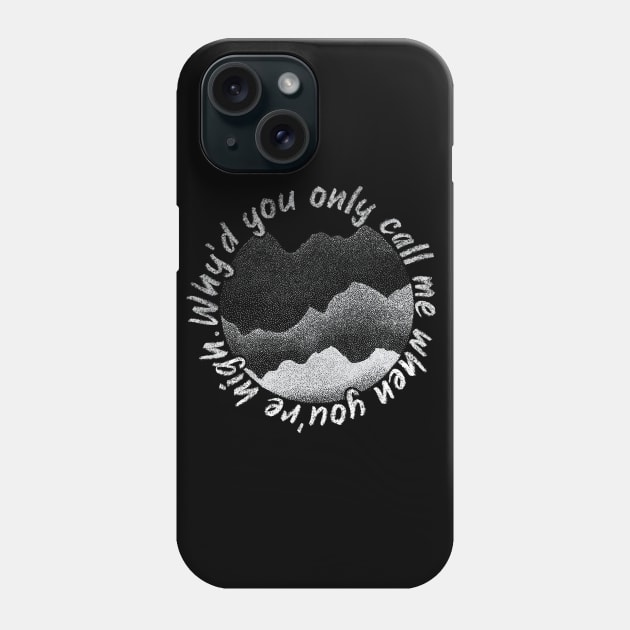 Why’d You Only Call Me When You’re High Phone Case by PaletteDesigns