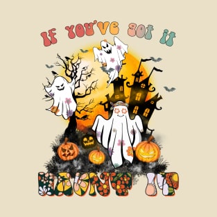 If You've Got It - Haunt it T-Shirt