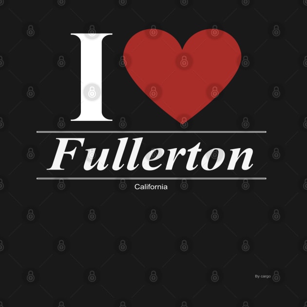 I Love  Fullerton - Gift for Californian From California CA by giftideas
