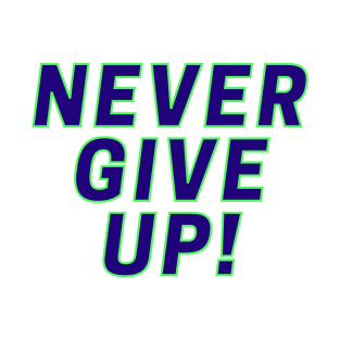 Never Give Up! T-Shirt