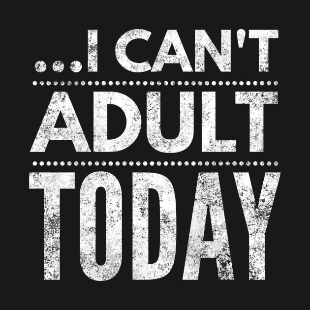 I can't adult today by Six Gatsby