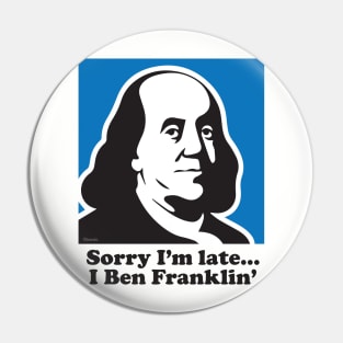 Sorry I'm Late... I Ben Franklin' Pin