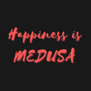 Happiness is Medusa T-Shirt