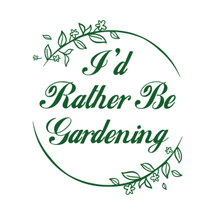 I'd Rather Be Gardening T-Shirt