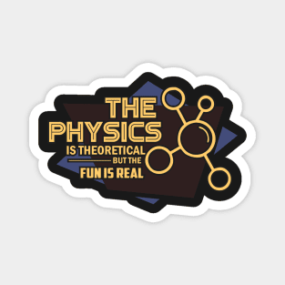 PHYSICS GIFT: The Physics is Theoretical But The Fun is Real Magnet