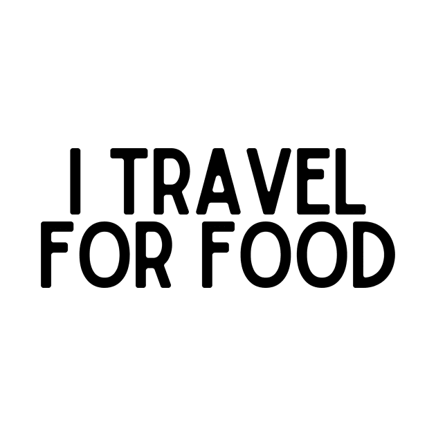 I Travel for Food - Funny Quotes by BloomingDiaries