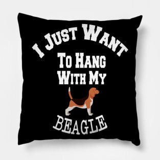 I Just Want To Hang With My BEAGLE Pillow