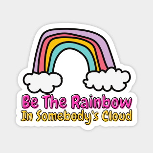 Be The Rainbow In Somebody's Cloud Magnet