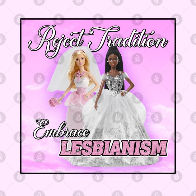 Reject Tradition - Embrace Lesbianism - Funny Barbie by Football from the Left