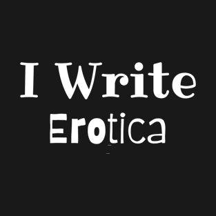 I Write Erotica T-Shirt