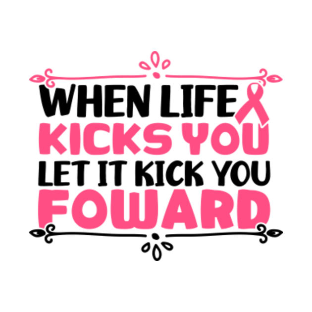 When Life Kicks You Let It Kick You Foward Breast Cancer Awareness