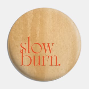 SLOW BURN Pin