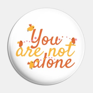 You Are Not Alone Message with Cute Birds and Flowers Pin