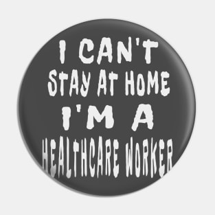 I Can'T Stay At Home I'M A Healthcare Worker Pin
