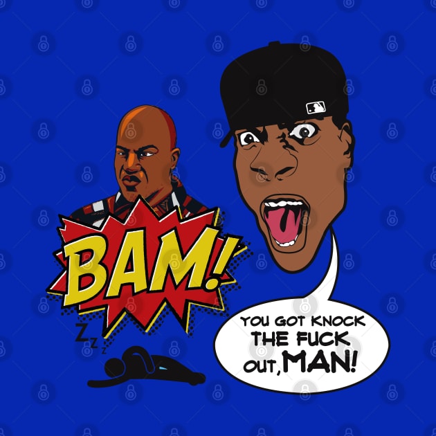 BAM! YOU GOT KNOCK THE FUCK OUT, MAN! by dopeazzgraphics