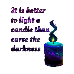 It is better to light a candle than curse the darkness T-Shirt