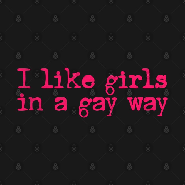 I Like Girls In A Gay Way by DankFutura