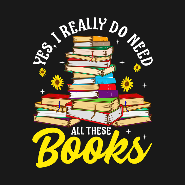 Yes, I Really Do Need All These Books Bookworm by theperfectpresents