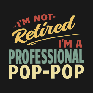 Pop-Pop Shirts For Men Funny Fathers Day Retired Pop-Pop I'm Not Retired I'm A Professional Pop-Pop T-Shirt