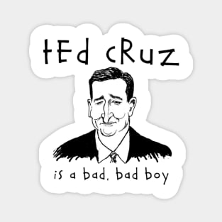 TED CRUZ IS A BAD, BAD BOY Magnet