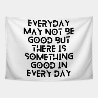 everyday may not be good but there is something good in everyday Tapestry