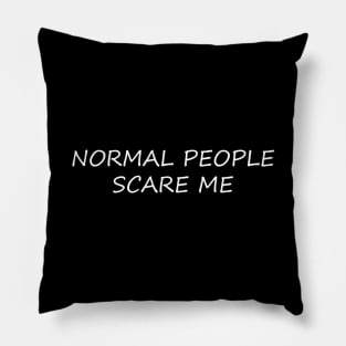 NORMAL PEOPLE SCARE ME Pillow