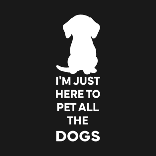 I'm Just here to pet all the dogs T-Shirt