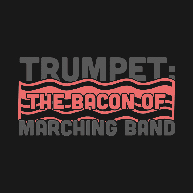 Trumpet, The Bacon Of Marching Band by MeatMan