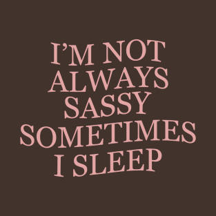 I'm Not Always Sassy Sometimes I Sleep T-Shirt