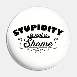 Stupidity is not a shame Pin