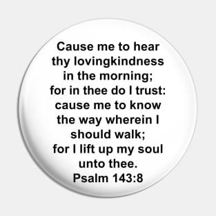 Psalm 143:8 King James Version (KJV) Bible Verse Typography Pin