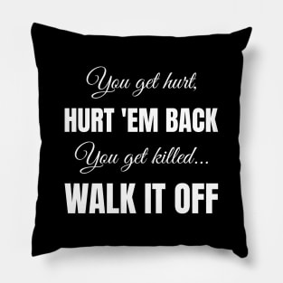 You Get Hurt Hurt 'Em Back You Get Killed Walk It Off Pillow