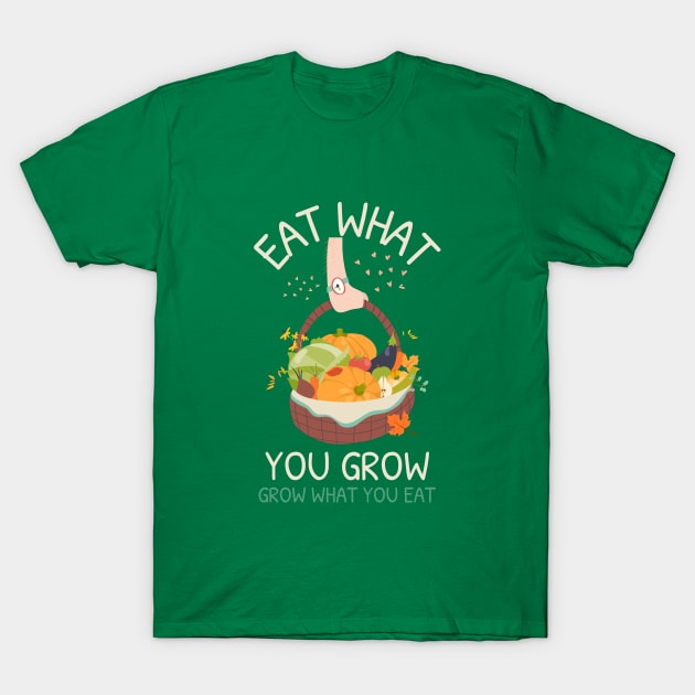 Eat What You Grow Grow What You Eat Self Sufficient Homesteading T-Shirt by Lamount Tees