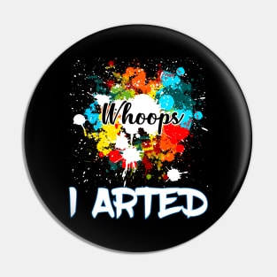 Whoops I Arted Funny design For Artist And Painter Pin