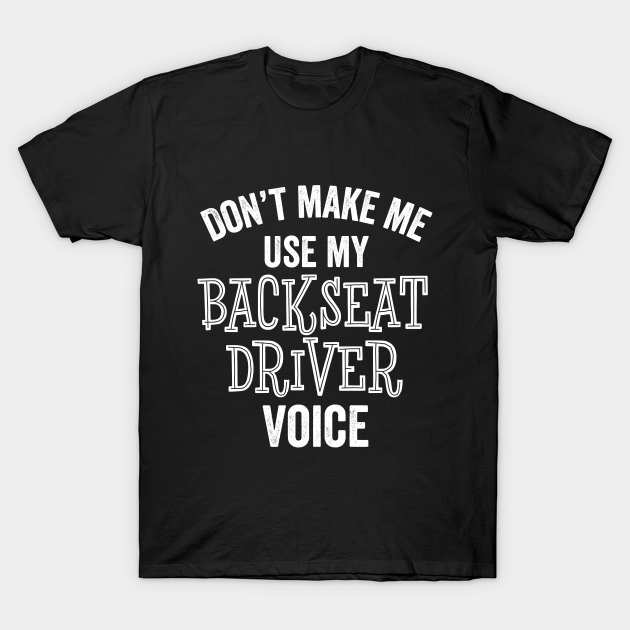 Funny Backseat Driving Instructor Parent Sarcastic Voice Gift - Backseat Driver - T-Shirt | TeePublic Funny Backseat Driving Instructor Parent Sarcastic Voice Gift - Backseat Driver - T-Shirt | TeePublic