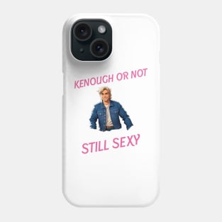 Kenough or not still sexy Phone Case