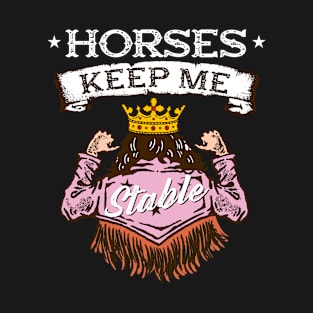 Horses Keep Me Stable I Equestrian Pony Horse Fan T-Shirt