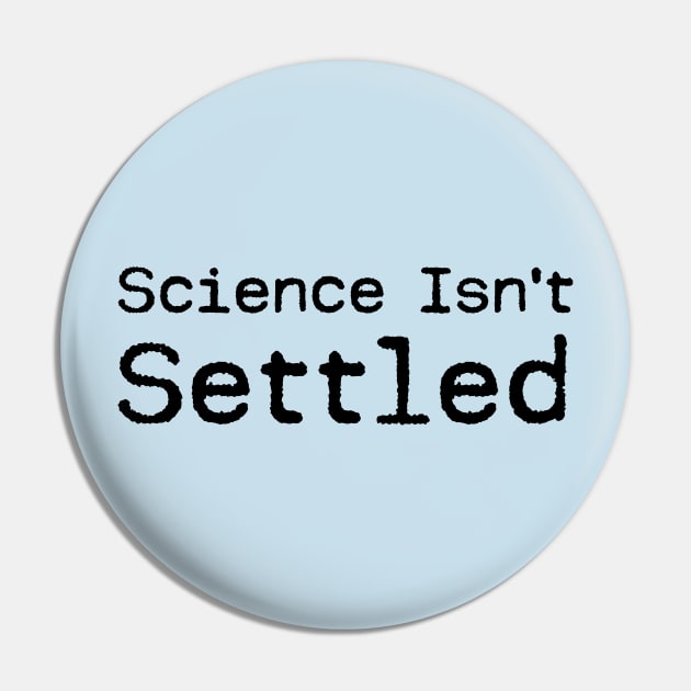 Science Isn't Settled Pin by The Union of The Unwanted