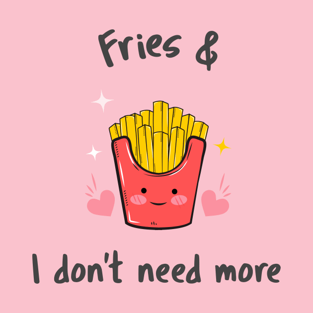 fries & I don't need more by Dream the Biggest