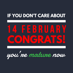 if you don’t care about 14 february Congrats! you’re mature now T-Shirt