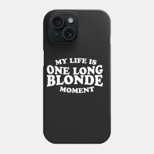 My Life Is One Long Blonde Moment Phone Case