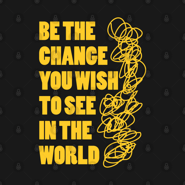 Be the change you wish to see in the world by Qasim