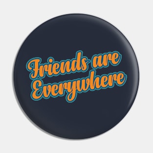 Friends Are Everywhere Pin